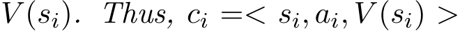  V (si). Thus, ci =< si, ai, V (si) >