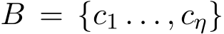  B = {c1 . . . , cη}