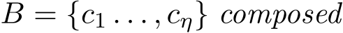  B = {c1 . . . , cη} composed