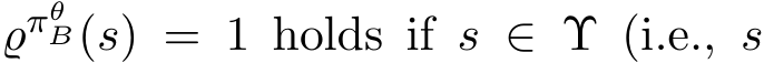  ϱπθB(s) = 1 holds if s ∈ Υ (i.e., s