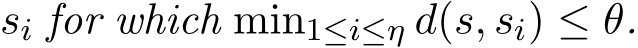  si for which min1≤i≤η d(s, si) ≤ θ.