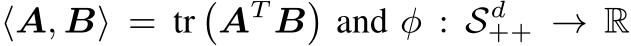  ⟨A, B⟩ = tr�AT B�and φ : Sd++ → R