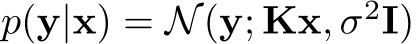  p(y|x) = N(y; Kx, σ2I)