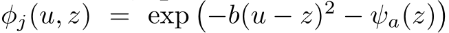  φj(u, z) = exp�−b(u − z)2 − ψa(z)�