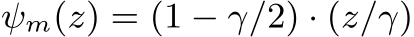  ψm(z) = (1 − γ/2) · (z/γ)