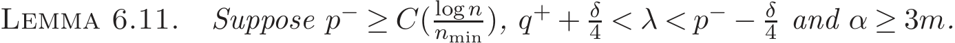 Lemma 6.11. Suppose p− ≥ C( log nnmin), q+ + δ4 < λ < p− − δ4 and α ≥ 3m.