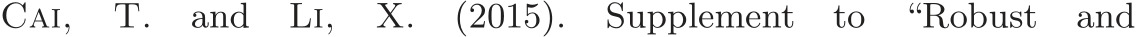 Cai, T. and Li, X. (2015). Supplement to “Robust and