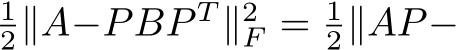 12∥A−PBP T ∥2F = 12∥AP−