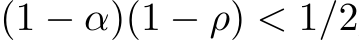  (1 − α)(1 − ρ) < 1/2