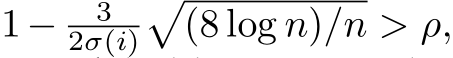  1− 32σ(i)�(8 log n)/n > ρ,