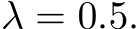  λ = 0.5.