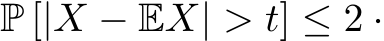  P [|X − EX| > t] ≤ 2 ·