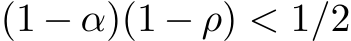  (1 − α)(1 − ρ) < 1/2