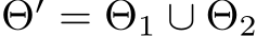 Θ′ = Θ1 ∪ Θ2