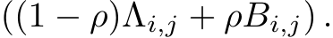  ((1 − ρ)Λi,j + ρBi,j) .