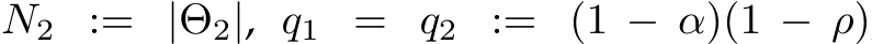 N2 := |Θ2|, q1 = q2 := (1 − α)(1 − ρ)