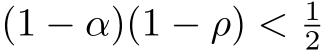  (1 − α)(1 − ρ) < 12