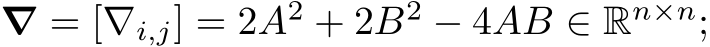  ∇ = [∇i,j] = 2A2 + 2B2 − 4AB ∈ Rn×n;