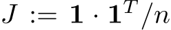  J := 1 · 1T /n