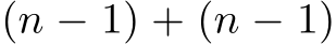  (n − 1) + (n − 1)