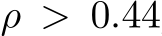  ρ > 0.44