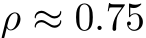  ρ ≈ 0.75