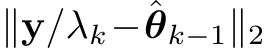  ∥y/λk−ˆθk−1∥2
