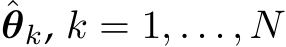 ˆθk, k = 1, . . . , N