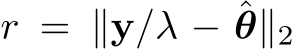  r = ∥y/λ − ˆθ∥2