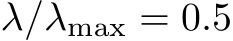  λ/λmax = 0.5