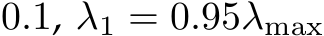 0.1, λ1 = 0.95λmax