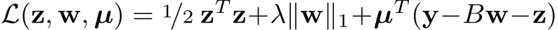  L(z, w, µ) = 1/2 zT z+λ∥w∥1+µT (y−Bw−z)