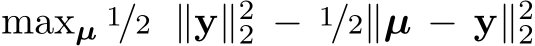 maxµ 1/2 ∥y∥22 − 1/2∥µ − y∥22