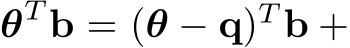  θT b = (θ − q)T b +