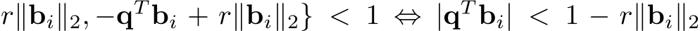 r∥bi∥2, −qT bi + r∥bi∥2} < 1 ⇔ |qT bi| < 1 − r∥bi∥2