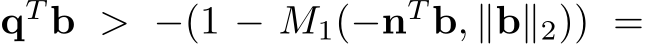  qT b > −(1 − M1(−nT b, ∥b∥2)) =
