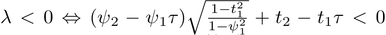  λ < 0 ⇔ (ψ2 − ψ1τ)�1−t211−ψ21 + t2 − t1τ < 0