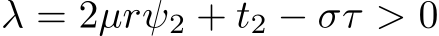  λ = 2µrψ2 + t2 − στ > 0