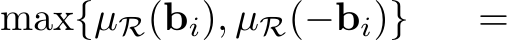 max{µR(bi), µR(−bi)} =