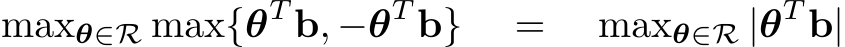 maxθ∈R max{θT b, −θT b} = maxθ∈R |θT b|