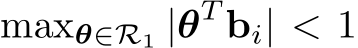  maxθ∈R1 |θT bi| < 1