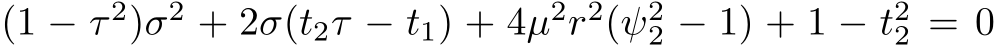 (1 − τ 2)σ2 + 2σ(t2τ − t1) + 4µ2r2(ψ22 − 1) + 1 − t22 = 0