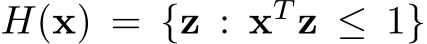  H(x) = {z : xT z ≤ 1}