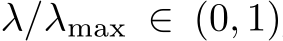  λ/λmax ∈ (0, 1)