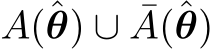  A(ˆθ) ∪ ¯A(ˆθ)