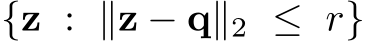 {z : ∥z − q∥2 ≤ r}