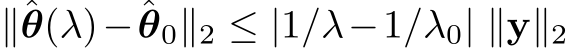 ∥ˆθ(λ)−ˆθ0∥2 ≤ |1/λ−1/λ0| ∥y∥2