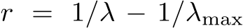  r = 1/λ − 1/λmax