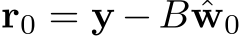 r0 = y −B ˆw0