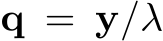  q = y/λ